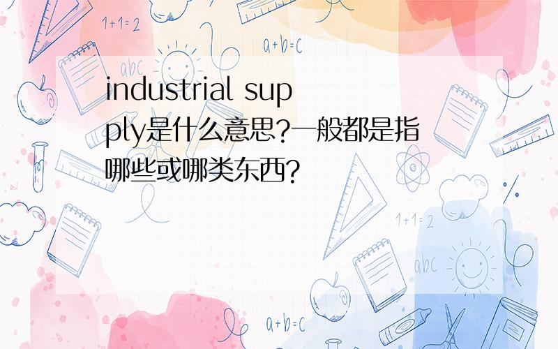 industrial supply是什么意思?一般都是指哪些或哪类东西?