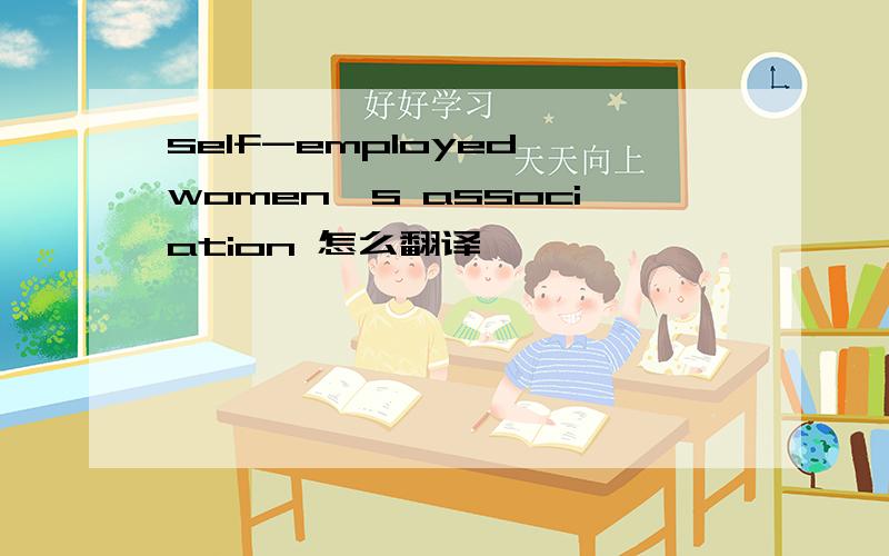 self-employed women's association 怎么翻译