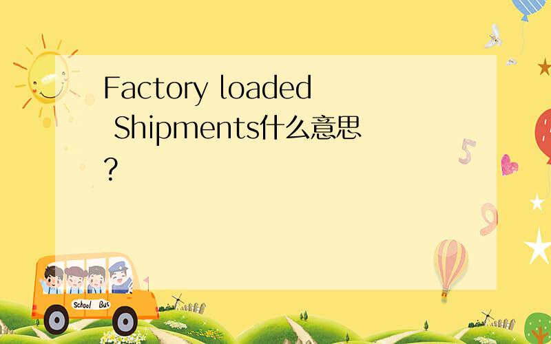 Factory loaded Shipments什么意思?