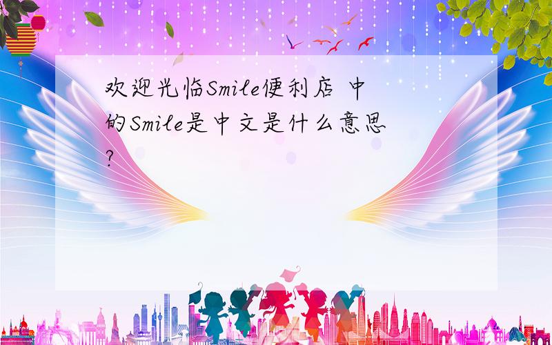 欢迎光临Smile便利店 中的Smile是中文是什么意思?