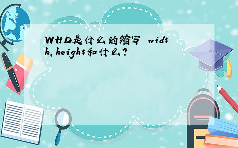 WHD是什么的缩写 width,height和什么?