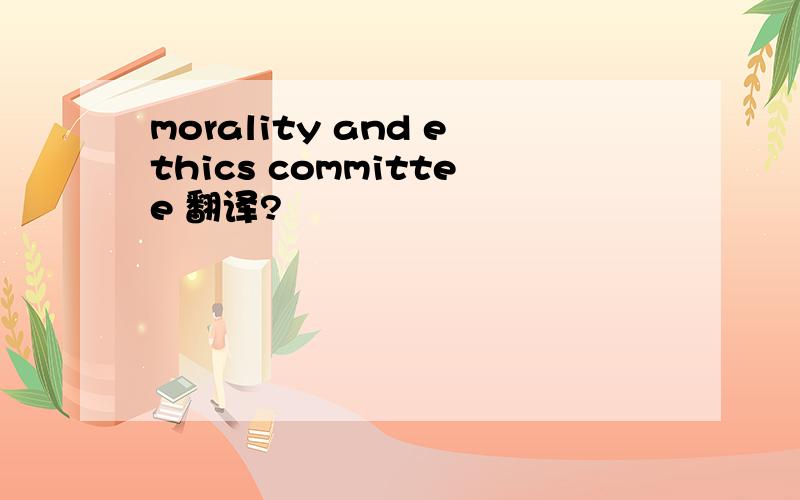 morality and ethics committee 翻译?