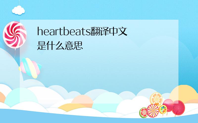heartbeats翻译中文是什么意思