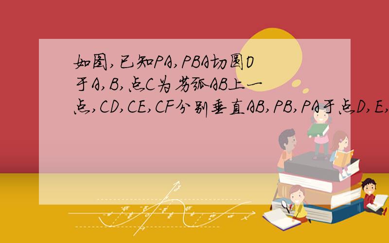 如图,已知PA,PBA切圆O于A,B,点C为劣弧AB上一点,CD,CE,CF分别垂直AB,PB,PA于点D,E,F 求证：CD*2=CD成CFCD,CE,CF分别垂直AB,PB,PA于点D,E,F改成 过C分别作AB,PA,PB的垂线 最后的求证也改成CD*2=CE*CF 图片传不上来
