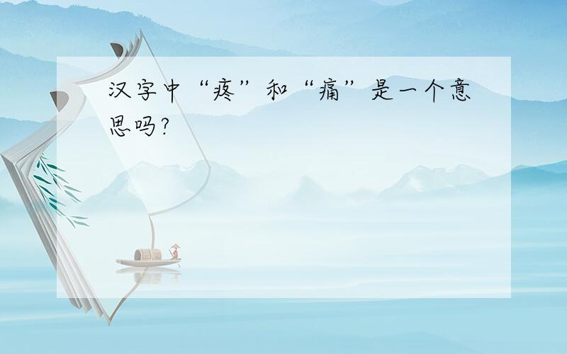 汉字中“疼”和“痛”是一个意思吗?