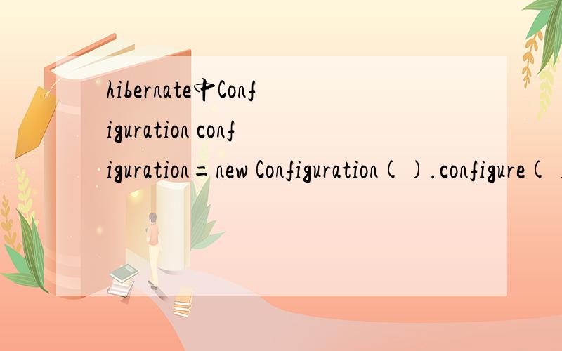 hibernate中Configuration configuration=new Configuration().configure();默认读取的是hibernate.cfg.xml文件,怎么让它去读取applicationContext.xml,SH结合使用