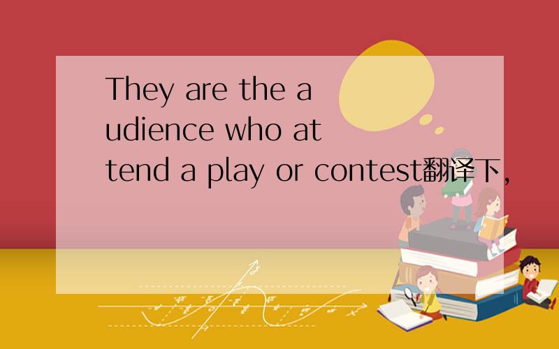 They are the audience who attend a play or contest翻译下,