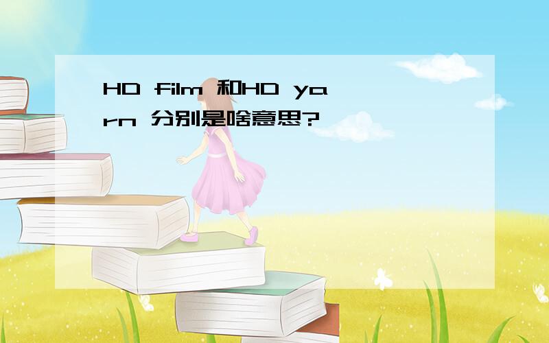HD film 和HD yarn 分别是啥意思?