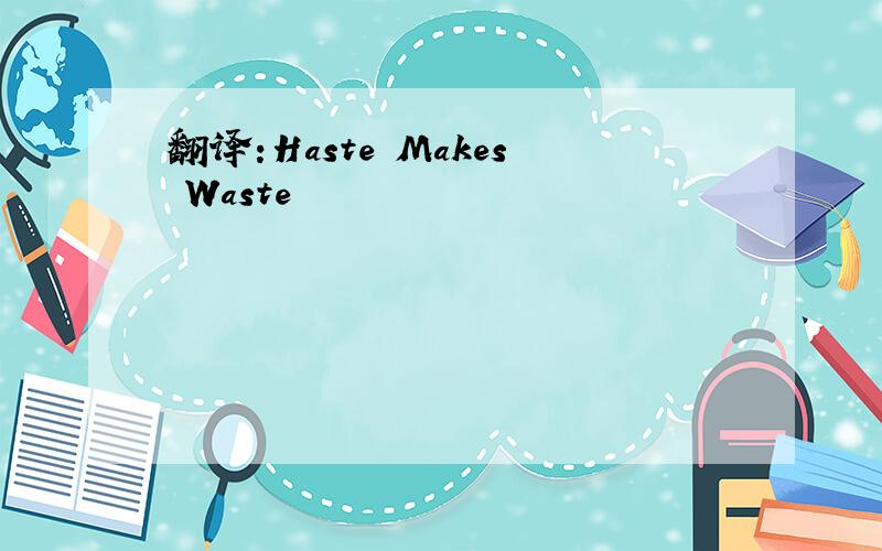 翻译:Haste Makes Waste