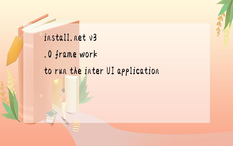 install.net v3.0 frame work to run the inter UI application