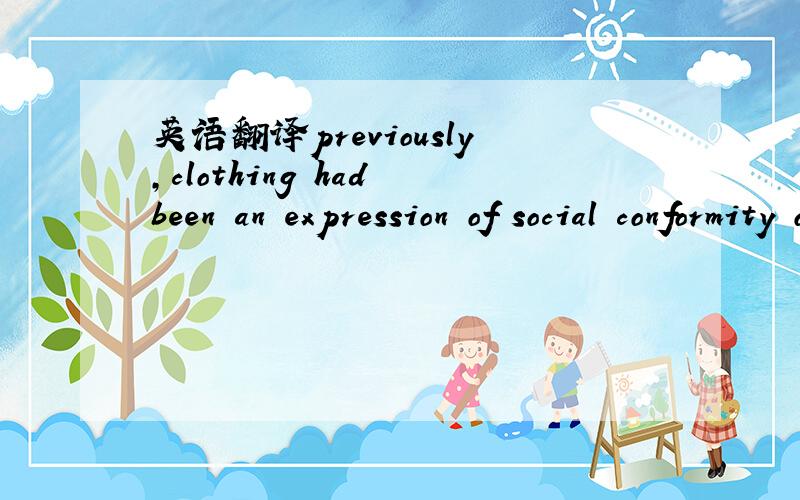 英语翻译previously,clothing had been an expression of social conformity or,at its most imaginative,a way of advertising financial success and ambition