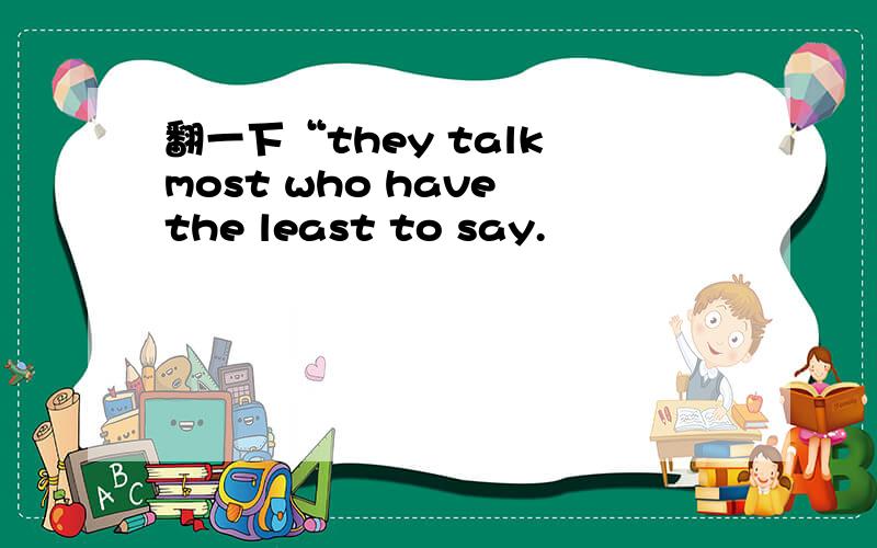 翻一下“they talk most who have the least to say.