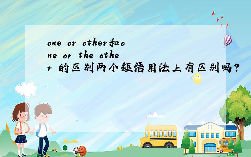 one or other和one or the other 的区别两个短语用法上有区别吗?