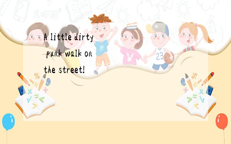 A little dirty punk walk on the street!
