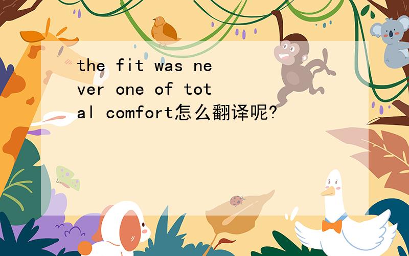 the fit was never one of total comfort怎么翻译呢?