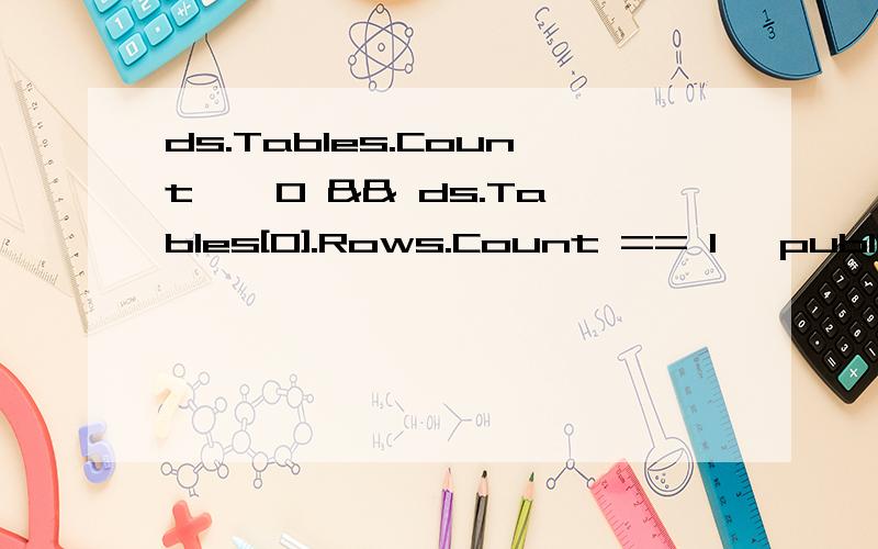 ds.Tables.Count > 0 && ds.Tables[0].Rows.Count == 1   public MLimitUser GetModel(string strWhere) {            DataSet ds = GetList(strWhere);            //if (ds.Tables.Count > 0 && ds.Tables[0].Rows.Count == 1)    if (ds.Tables.Count > 0 )    {
