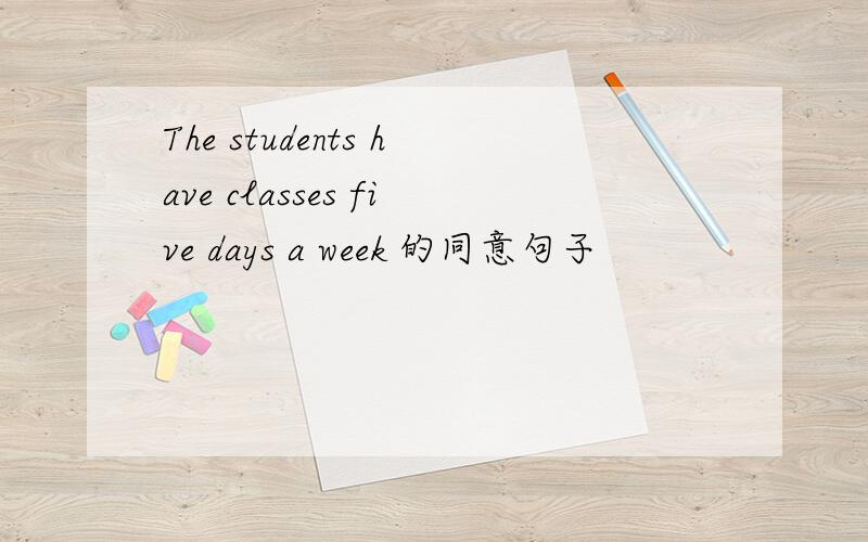 The students have classes five days a week 的同意句子