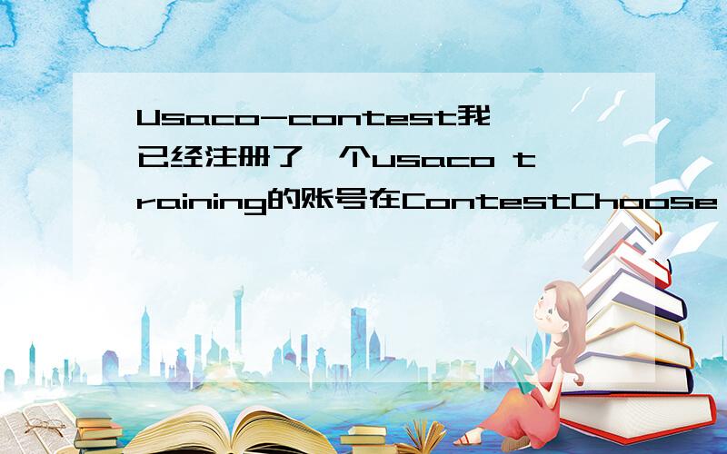 Usaco-contest我已经注册了一个usaco training的账号在ContestChoose a contestElite 2011 March CompetitionSOI March 2011 Lite Contest...Demo BRONZE Competition中选一个,然后Enter吗?