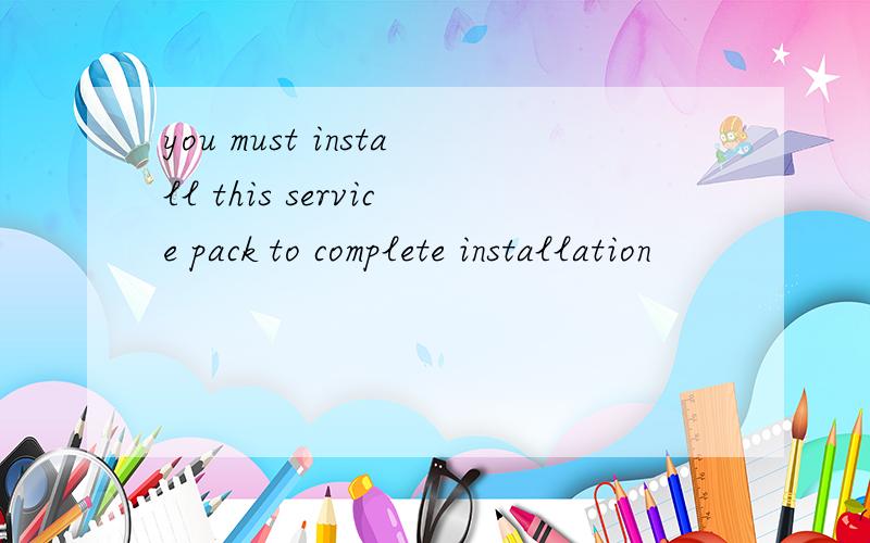 you must install this service pack to complete installation