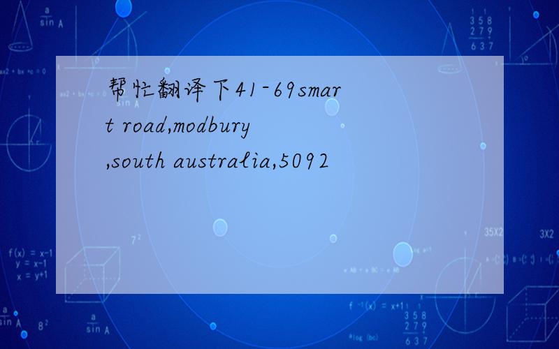 帮忙翻译下41-69smart road,modbury,south australia,5092