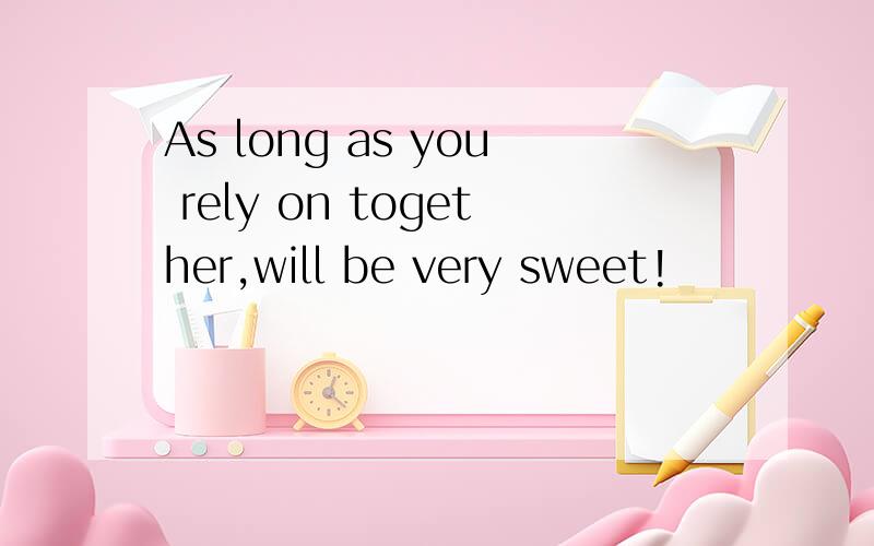 As long as you rely on together,will be very sweet!