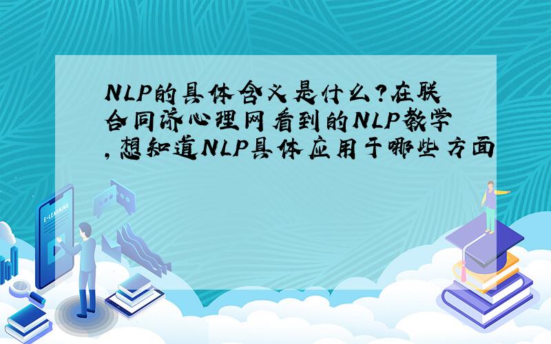 NLP的具体含义是什么?在联合同济心理网看到的NLP教学,想知道NLP具体应用于哪些方面