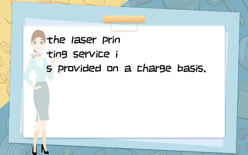 the laser printing service is provided on a charge basis.