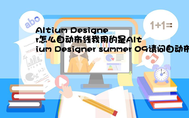 Altium Designer怎么自动布线我用的是Altium Designer summer 09请问自动布线操作步骤!