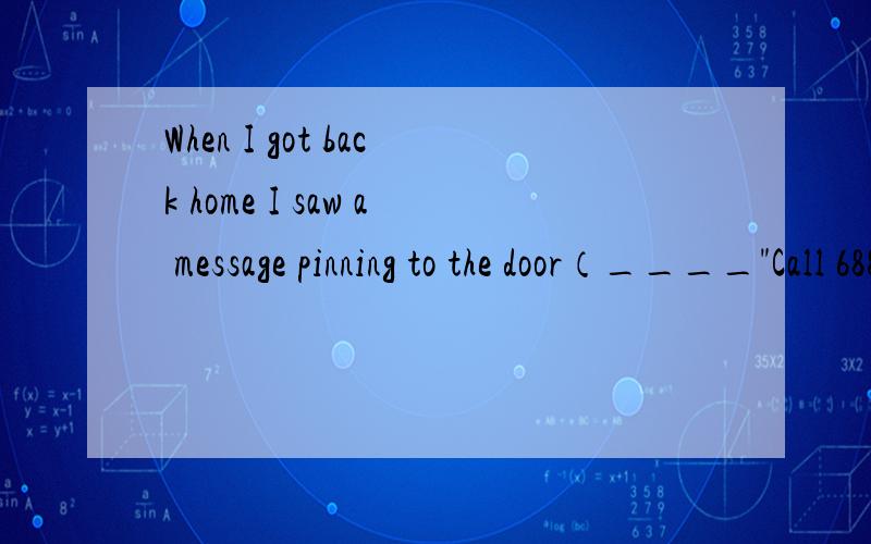 When I got back home I saw a message pinning to the door（____