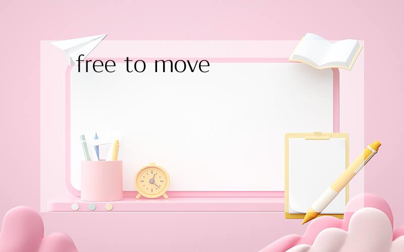 free to move