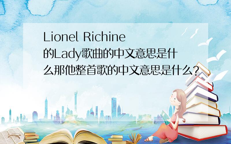 Lionel Richine的Lady歌曲的中文意思是什么那他整首歌的中文意思是什么?