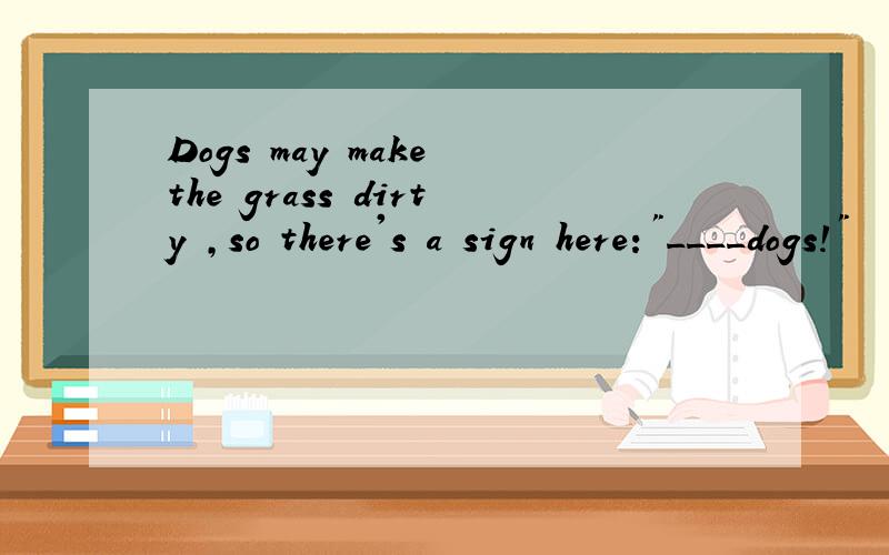 Dogs may make the grass dirty ,so there's a sign here:
