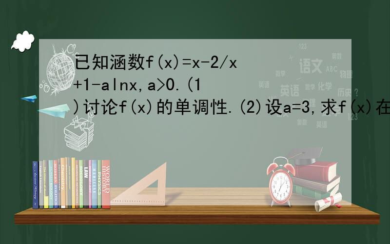 已知涵数f(x)=x-2/x+1-alnx,a>0.(1)讨论f(x)的单调性.(2)设a=3,求f(x)在区间{1,e^2}上的值域....已知涵数f(x)=x-2/x+1-alnx,a>0.(1)讨论f(x)的单调性.(2)设a=3,求f(x)在区间{1,e^2}上的值域.