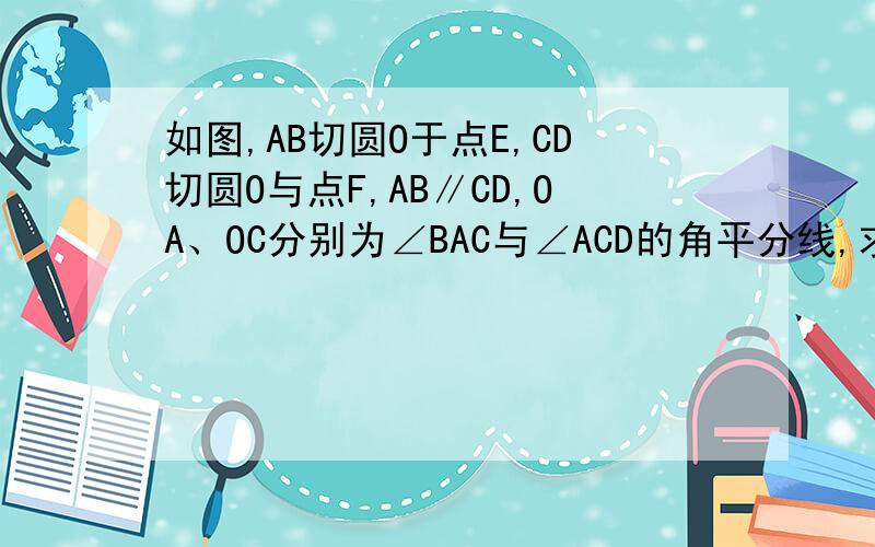如图,AB切圆O于点E,CD切圆O与点F,AB∥CD,OA、OC分别为∠BAC与∠ACD的角平分线,求证：AC与圆O相切.