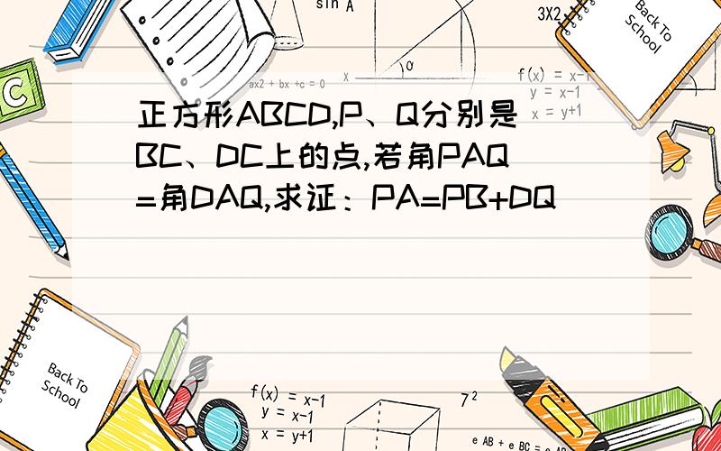正方形ABCD,P、Q分别是BC、DC上的点,若角PAQ=角DAQ,求证：PA=PB+DQ