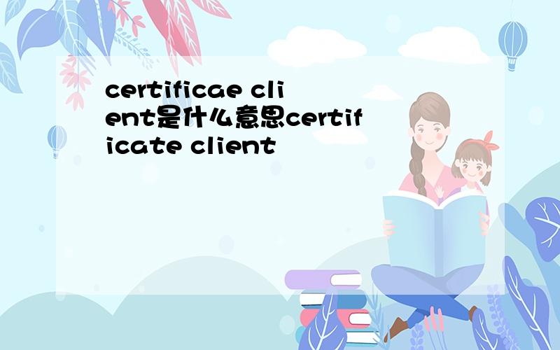 certificae client是什么意思certificate client