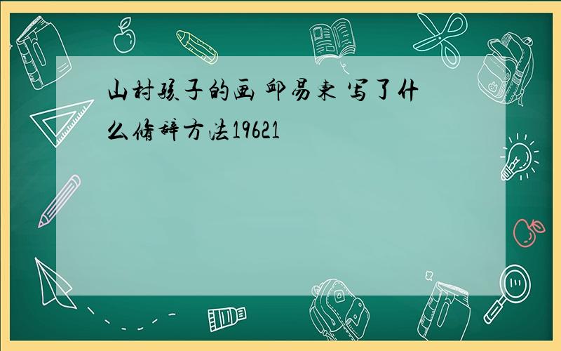 山村孩子的画 邱易东 写了什么修辞方法19621