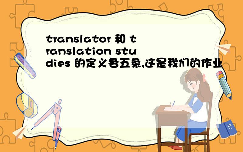 translator 和 translation studies 的定义各五条,这是我们的作业