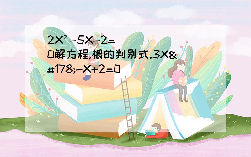 2X²-5X-2=0解方程,根的判别式.3X²-X+2=0