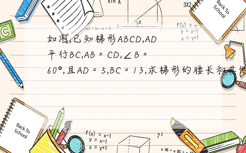如图,已知梯形ABCD,AD平行BC,AB＝CD,∠B＝60°,且AD＝5,BC＝13,求梯形的腰长和其他三个角的度数