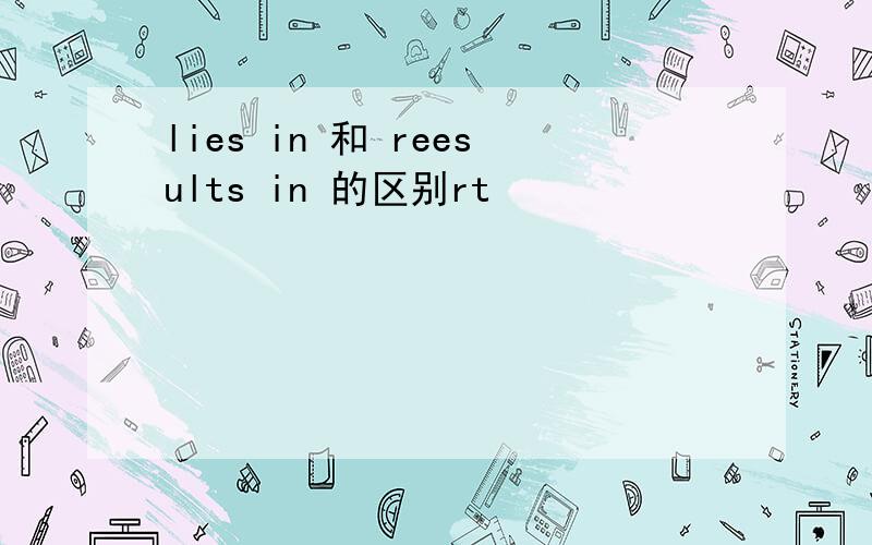lies in 和 reesults in 的区别rt