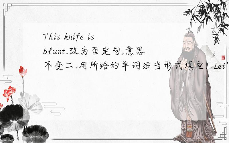 This knife is blunt.改为否定句,意思不变二.用所给的单词适当形式填空1.Let's­­___(walk) on the beach.2.John and Jim like__(play) football.They playing football with __(they) classmates now.3.Look,the cat___(run).She can___(