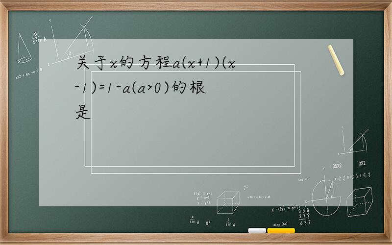 关于x的方程a(x+1)(x-1)=1-a(a>0)的根是