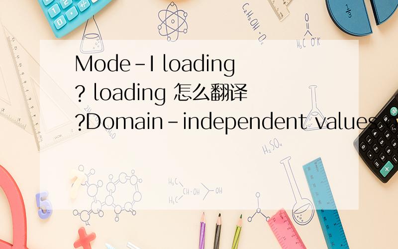 Mode-I loading? loading 怎么翻译?Domain-independent values of the J-integral for crack in welds subject to Mode-I loading