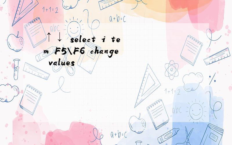 ↑↓ select i tem F5\F6 change values