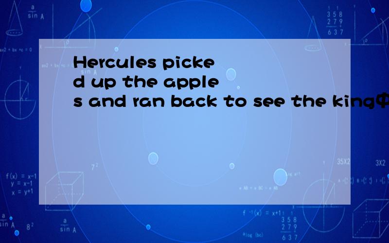 Hercules picked up the apples and ran back to see the king中文意思
