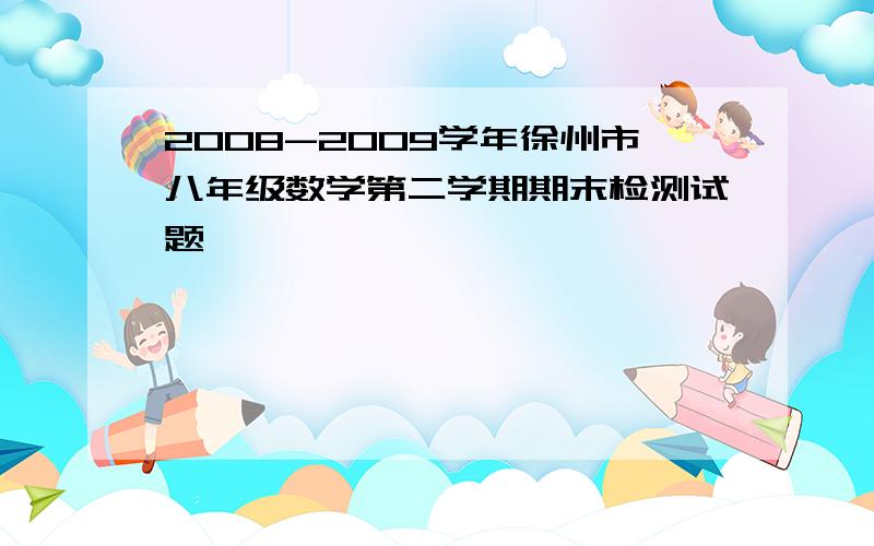 2008-2009学年徐州市八年级数学第二学期期末检测试题