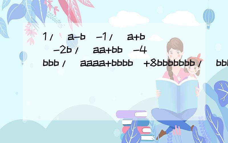 1/(a-b)-1/(a+b)-2b/(aa+bb)-4bbb/(aaaa+bbbb)+8bbbbbbb/(bbbbbbbb-aaaaaaaa)