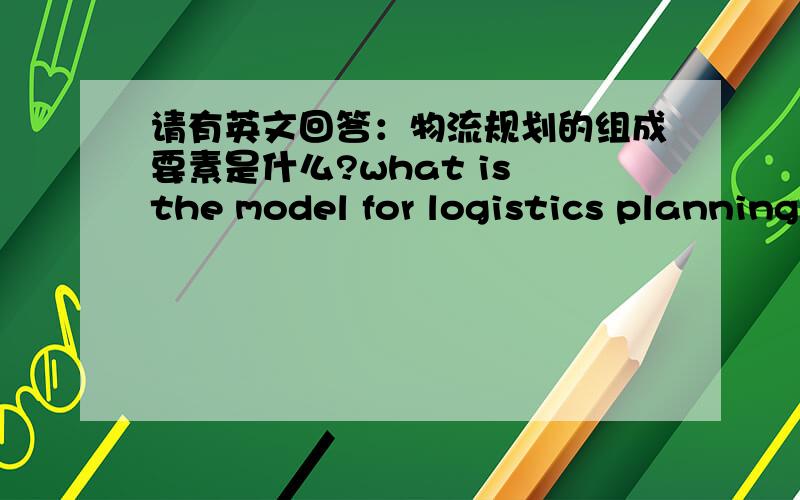 请有英文回答：物流规划的组成要素是什么?what is the model for logistics planning