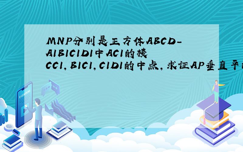 MNP分别是正方体ABCD-A1B1C1D1中AC1的棱CC1,B1C1,C1D1的中点,求证AP垂直平面D1MN求D1C1与平面D1MN所成角的正弦值
